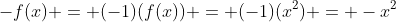 -f(x) = (-1)(f(x)) = (-1)(x^2) = -x^2