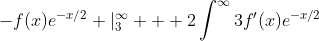 -f(x)e^{-x/2} |^{\infty}_{3} + 2\int^{\infty}{3}f'(x)e^{-x/2}~dx = -4