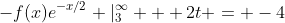 -f(x)e^{-x/2} |^{\infty}_{3} + 2t = -4
