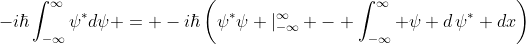 -i\hbar\int_{-\infty}^{\infty}\psi^*d\psi = -i\hbar\left(\psi^*\psi |_{-\infty}^{\infty} - \int_{-\infty}^{\infty} \psi d\,\psi^* dx\right)