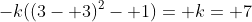 -k((3- 3)^2- 1)= k= 7