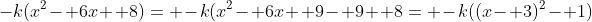 -k(x^2- 6x+ 8)= -k(x^2- 6x+ 9- 9+ 8= -k((x- 3)^2- 1)