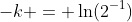 -k = \ln(2^{-1})