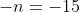 -n=-15