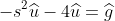 -s^2\widehat{u}-4\widehat{u}=\widehat{g}