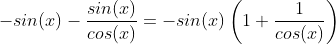 -sin(x)-\frac{sin(x)}{cos(x)}=-sin(x)\left(1+\frac{1}{cos(x)}\right)