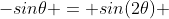 -sin\theta = sin(2\theta) 