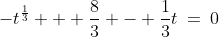 1)\;\;-t^{\frac{1}{3}} + \frac{8}{3} - \frac{1}{3}t\:=\:0