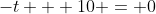 -t + 10 = 0