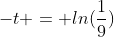 -t = ln(\frac{1}{9})