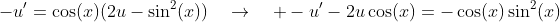 -u'=\cos(x)(2u-\sin^{2}(x))\quad\to\quad -u'-2u\cos(x)=-\cos(x)\sin^{2}(x)