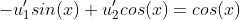 -u_{1}'sin(x)+u'_{2}cos(x)=cos(x)