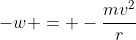 -w = -\frac{mv^2}{r}