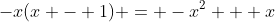 -x(x - 1) = -x^2 + x