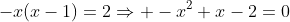 -x(x-1)=2\Rightarrow -x^2+x-2=0