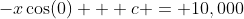 -x\cos(0) + c = 10,000