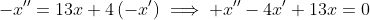 -x^{\prime\prime}=13x+4\left(-x^{\prime}\right)\implies x^{\prime\prime}-4x^{\prime}+13x=0