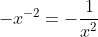 -x^{-2}=-\frac{1}{x^2}