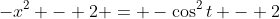 -x^2 - 2 = -\cos^2{t} - 2