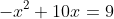 -x^2+10x=9