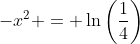 -x^2 = \ln\left(\frac{1}{4}\right)