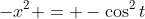 -x^2 = -\cos^2{t}