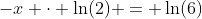 -x \cdot \ln(2) = \ln(6)