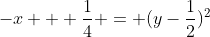 -x + \frac{1}{4} = (y-\frac{1}{2})^2