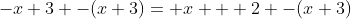 -x+3 -(x+3)= x + 2 -(x+3)