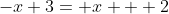 -x+3= x + 2