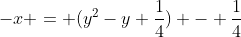 -x = (y^2-y+\frac{1}{4}) - \frac{1}{4}