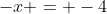 -x = -4