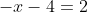 -x-4=2