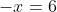 -x=6
