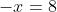 -x=8