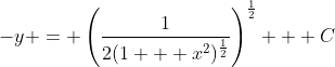 -y = \left(\frac{1}{2(1 + x^2)^{\frac{1}{2}}}\right)^{\frac{1}{2}} + C