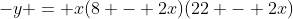 -y = x(8 - 2x)(22 - 2x)