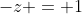 -z = 1