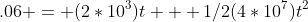 .06 = (2*10^3)t + 1/2(4*10^7)t^2