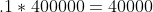 .1*400000=40000
