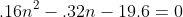 .16n^2-.32n-19.6=0