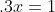 .3x=1