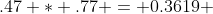 .47 * .77 = 0.3619 