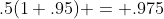 .5(1+.95) = .975