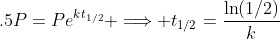 .5P=Pe^{kt_{1/2}} \Longrightarrow t_{1/2}=\frac{\text{ln}(1/2)}{k}