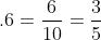 .6=\frac{6}{10}=\frac{3}{5}