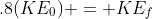 .8(KE_0) = KE_f