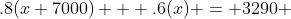 .8(x+7000) + .6(x) = 3290 