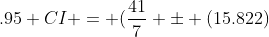 .95 CI = (\frac{41}{7} \pm (15.822)