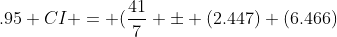 .95 CI = (\frac{41}{7} \pm (2.447) (6.466)
